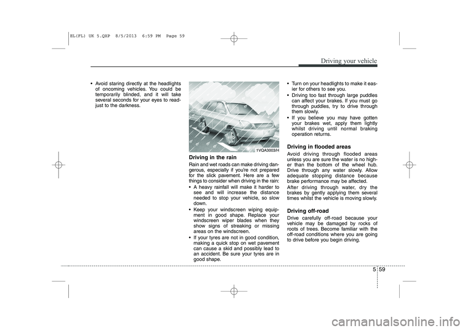 HYUNDAI IX35 2014 Owners Manual 559
Driving your vehicle
Avoid staring directly at the headlightsof oncoming vehicles. You could be
temporarily blinded, and it will take
several seconds for your eyes to read-
just to the darkness HYUNDAI IX35 2014 Owners Manual 559
Driving your vehicle
Avoid staring directly at the headlightsof oncoming vehicles. You could be
temporarily blinded, and it will take
several seconds for your eyes to read-
just to the darkness