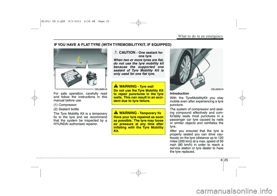 HYUNDAI IX35 2014 Owners Manual 625
What to do in an emergency
IF YOU HAVE A FLAT TYRE (WITH TYREMOBILITYKIT, IF EQUIPPED)
For safe operation, carefully read
and follow the instructions in this
manual before use. (1) Compressor(2) HYUNDAI IX35 2014 Owners Manual 625
What to do in an emergency
IF YOU HAVE A FLAT TYRE (WITH TYREMOBILITYKIT, IF EQUIPPED)
For safe operation, carefully read
and follow the instructions in this
manual before use. (1) Compressor(2)