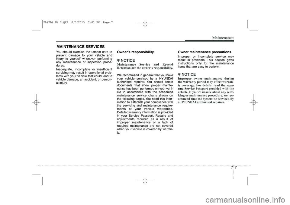 HYUNDAI IX35 2014 Owners Manual 77
Maintenance
MAINTENANCE SERVICES
You should exercise the utmost care to
prevent damage to your vehicle and
injury to yourself whenever performing
any maintenance or inspection proce-
dures.
Inade HYUNDAI IX35 2014 Owners Manual 77
Maintenance
MAINTENANCE SERVICES
You should exercise the utmost care to
prevent damage to your vehicle and
injury to yourself whenever performing
any maintenance or inspection proce-
dures.
Inade