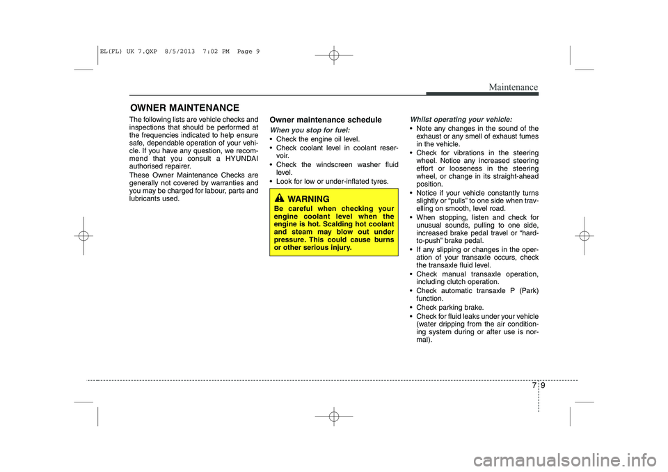 HYUNDAI IX35 2014 Owners Manual 79
Maintenance
OWNER MAINTENANCE
The following lists are vehicle checks and
inspections that should be performed atthe frequencies indicated to help ensure
safe, dependable operation of your vehi-
c HYUNDAI IX35 2014 Owners Manual 79
Maintenance
OWNER MAINTENANCE
The following lists are vehicle checks and
inspections that should be performed atthe frequencies indicated to help ensure
safe, dependable operation of your vehi-
c