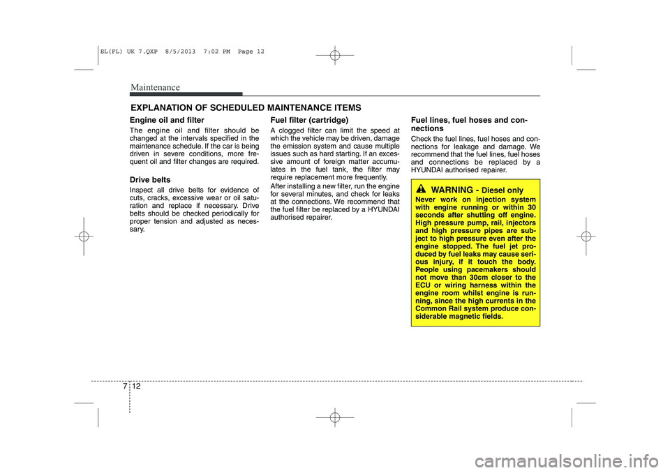 HYUNDAI IX35 2014 Owners Manual Maintenance
12
7
EXPLANATION OF SCHEDULED MAINTENANCE ITEMS
Engine oil and filter The engine oil and filter should be
changed at the intervals specified in the
maintenance schedule. If the car is bei HYUNDAI IX35 2014 Owners Manual Maintenance
12
7
EXPLANATION OF SCHEDULED MAINTENANCE ITEMS
Engine oil and filter The engine oil and filter should be
changed at the intervals specified in the
maintenance schedule. If the car is bei
