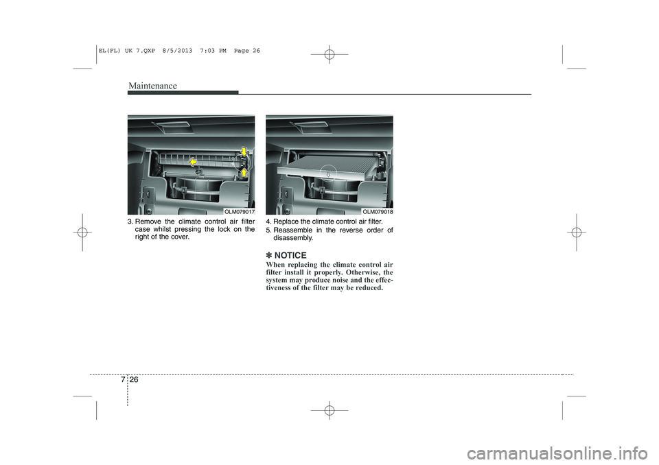 HYUNDAI IX35 2014  Owners Manual Maintenance
26
7
3. Remove the climate control air filter
case whilst pressing the lock on the 
right of the cover. 4. Replace the climate control air filter. 
5. Reassemble in the reverse order of
di