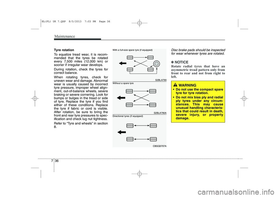 HYUNDAI IX35 2014  Owners Manual Maintenance
36
7
Tyre rotation  
To equalize tread wear, it is recom- mended that the tyres be rotated
every 7,500 miles (12,000 km) or
sooner if irregular wear develops. 
During rotation, check the t