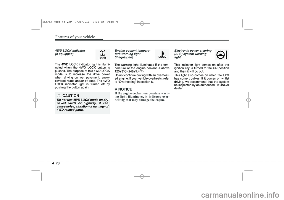 HYUNDAI IX35 2014  Owners Manual Features of your vehicle
78
4
4WD LOCK indicator 
(if equipped)
The 4WD LOCK indicator light is illumi- 
nated when the 4WD LOCK button is
pushed. The purpose of this 4WD LOCK
mode is to increase the 
