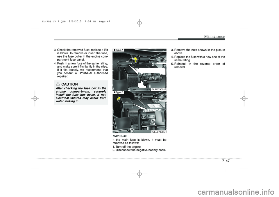 HYUNDAI IX35 2014 Owners Manual 747
Maintenance
3. Check the removed fuse; replace it if itis blown. To remove or insert the fuse, use the fuse puller in the engine com-
partment fuse panel.
4. Push in a new fuse of the same rating, HYUNDAI IX35 2014 Owners Manual 747
Maintenance
3. Check the removed fuse; replace it if itis blown. To remove or insert the fuse, use the fuse puller in the engine com-
partment fuse panel.
4. Push in a new fuse of the same rating,