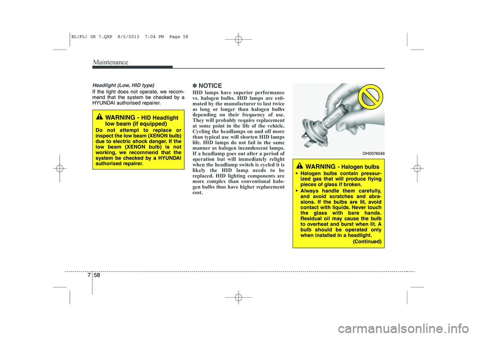 HYUNDAI IX35 2014 Owners Manual OHD076046
WARNING- Halogen bulbs
Halogen bulbs contain pressur-
ized gas that will produce flying
pieces of glass if broken.
Always handle them carefully, and avoid scratches and abra-
sions. If HYUNDAI IX35 2014 Owners Manual OHD076046
WARNING- Halogen bulbs
Halogen bulbs contain pressur-
ized gas that will produce flying
pieces of glass if broken.
Always handle them carefully, and avoid scratches and abra-
sions. If