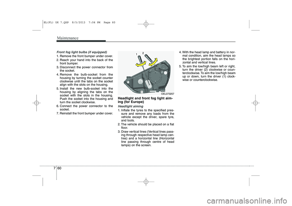 HYUNDAI IX35 2014 Owners Manual Maintenance
60
7
Front fog light bulbs (if equipped)
1. Remove the front bumper under cover.
2. Reach your hand into the back of the
front bumper.
3. Disconnect the power connector from the socket.
4 HYUNDAI IX35 2014 Owners Manual Maintenance
60
7
Front fog light bulbs (if equipped)
1. Remove the front bumper under cover.
2. Reach your hand into the back of the
front bumper.
3. Disconnect the power connector from the socket.
4