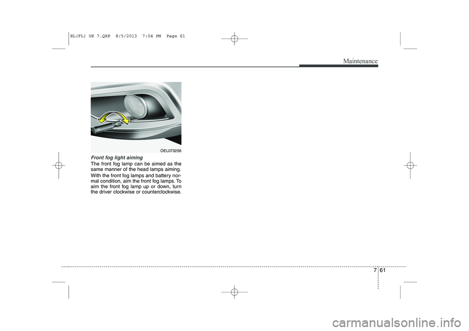 HYUNDAI IX35 2014 Owners Manual 761
Maintenance
Front fog light aiming
The front fog lamp can be aimed as the same manner of the head lamps aiming.
With the front fog lamps and battery nor-
mal condition, aim the front fog lamps. HYUNDAI IX35 2014 Owners Manual 761
Maintenance
Front fog light aiming
The front fog lamp can be aimed as the same manner of the head lamps aiming.
With the front fog lamps and battery nor-
mal condition, aim the front fog lamps.