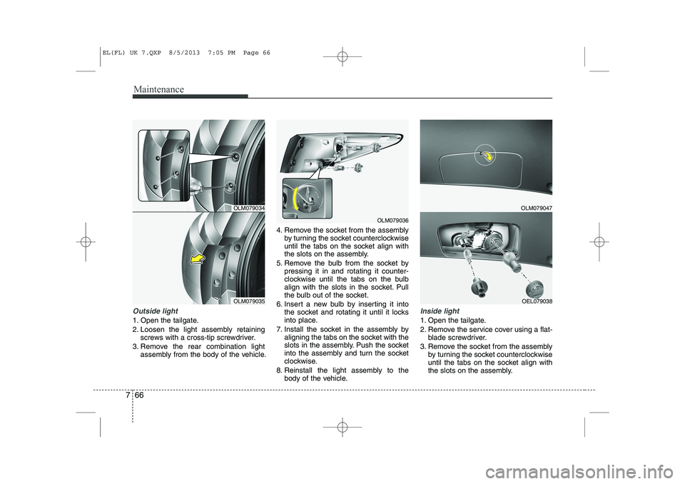 HYUNDAI IX35 2014 Owners Manual Maintenance
66
7
Outside light
1. Open the tailgate.
2. Loosen the light assembly retaining
screws with a cross-tip screwdriver.
3. Remove the rear combination light assembly from the body of the veh HYUNDAI IX35 2014 Owners Manual Maintenance
66
7
Outside light
1. Open the tailgate.
2. Loosen the light assembly retaining
screws with a cross-tip screwdriver.
3. Remove the rear combination light assembly from the body of the veh