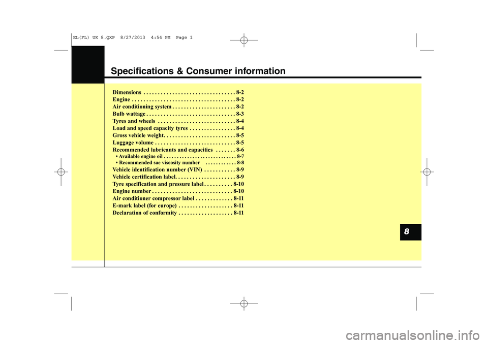 HYUNDAI IX35 2014  Owners Manual Specifications & Consumer information
Dimensions . . . . . . . . . . . . . . . . . . . . . . . . . . . . . . . . 8-2 
Engine . . . . . . . . . . . . . . . . . . . . . . . . . . . . . . . . . . . . 8-2