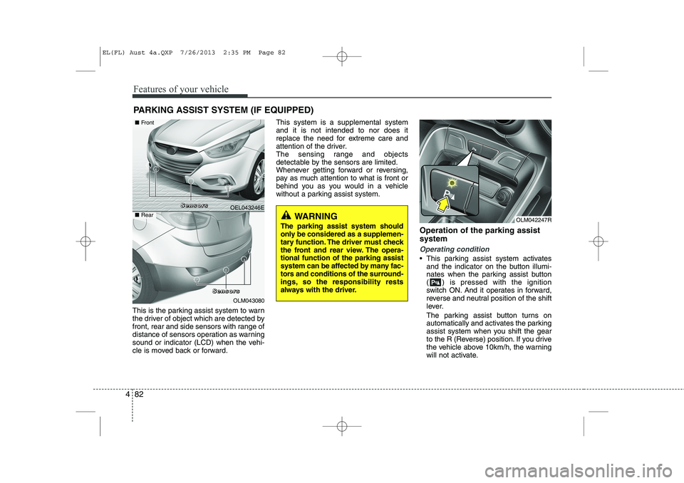 HYUNDAI IX35 2014 Owners Manual Features of your vehicle
82
4
This is the parking assist system to warn
the driver of object which are detected by
front, rear and side sensors with range of
distance of sensors operation as warning
HYUNDAI IX35 2014 Owners Manual Features of your vehicle
82
4
This is the parking assist system to warn
the driver of object which are detected by
front, rear and side sensors with range of
distance of sensors operation as warning