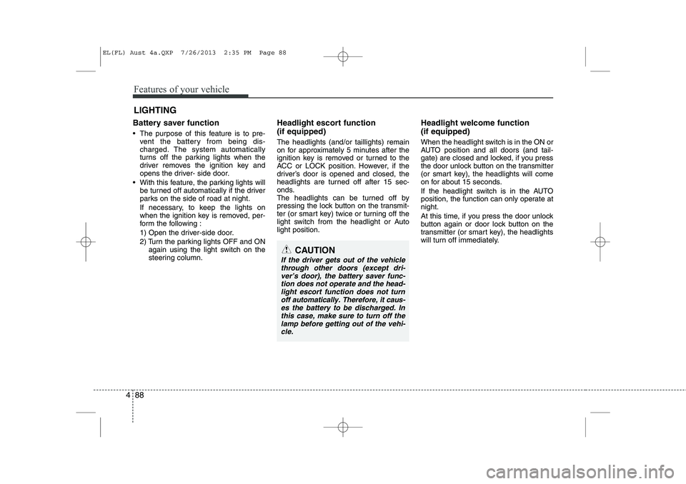 HYUNDAI IX35 2014 Owners Manual Features of your vehicle
88
4
Battery saver function
The purpose of this feature is to pre-
vent the battery from being dis-
charged. The system automatically
turns off the parking lights when HYUNDAI IX35 2014 Owners Manual Features of your vehicle
88
4
Battery saver function
The purpose of this feature is to pre-
vent the battery from being dis-
charged. The system automatically
turns off the parking lights when