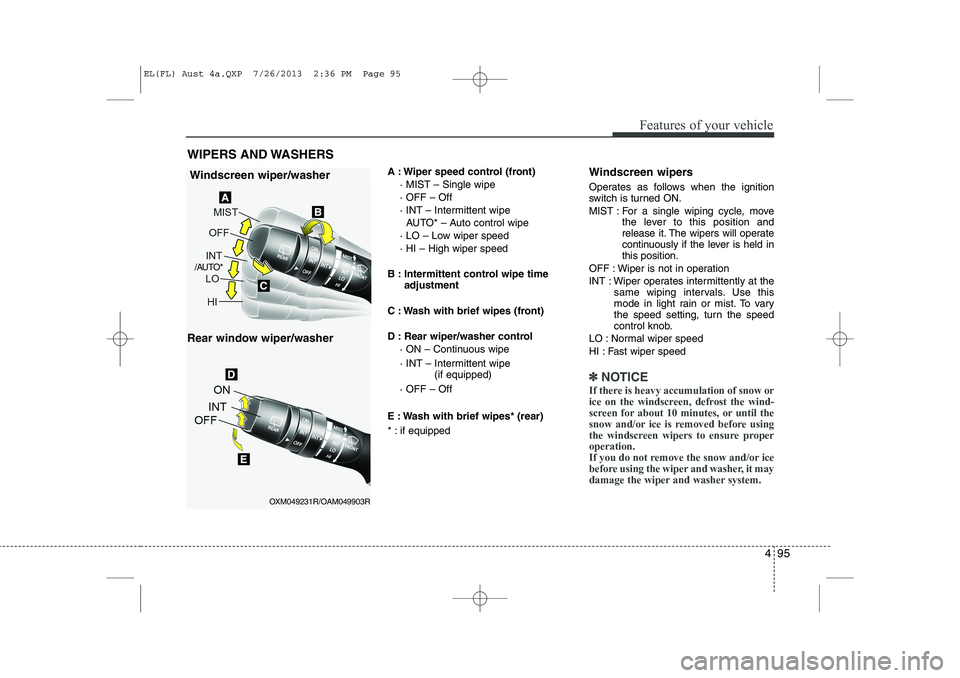 HYUNDAI IX35 2014 Owners Manual 495
Features of your vehicle
A : Wiper speed control (front)· MIST – Single wipe · OFF – Off
· INT – Intermittent wipe AUTO* – Auto control wipe
· LO – Low wiper speed· HI – High wipe HYUNDAI IX35 2014 Owners Manual 495
Features of your vehicle
A : Wiper speed control (front)· MIST – Single wipe · OFF – Off
· INT – Intermittent wipe AUTO* – Auto control wipe
· LO – Low wiper speed· HI – High wipe