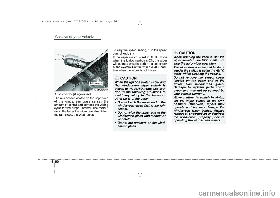 HYUNDAI IX35 2014 Owners Manual Features of your vehicle
96
4
Auto control (if equipped)
The rain sensor located on the upper end of the windscreen glass senses the
amount of rainfall and controls the wiping
cycle for the proper int HYUNDAI IX35 2014 Owners Manual Features of your vehicle
96
4
Auto control (if equipped)
The rain sensor located on the upper end of the windscreen glass senses the
amount of rainfall and controls the wiping
cycle for the proper int