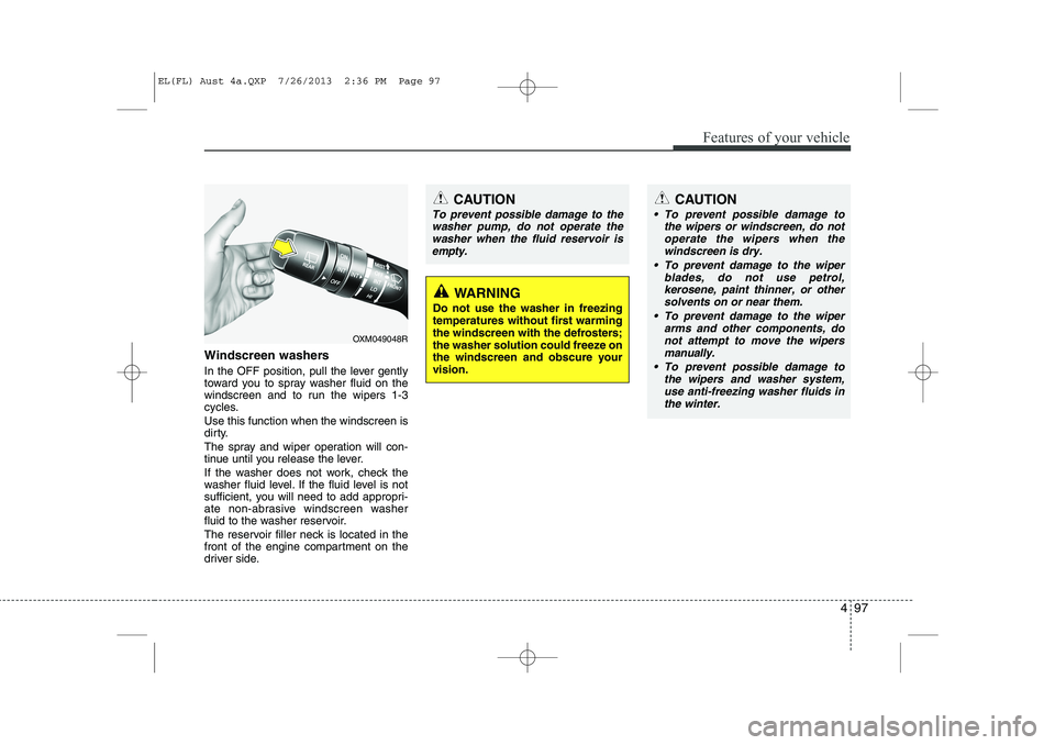HYUNDAI IX35 2014 Owners Manual 497
Features of your vehicle
Windscreen washers
In the OFF position, pull the lever gently
toward you to spray washer fluid on the
windscreen and to run the wipers 1-3
cycles. Use this function wh HYUNDAI IX35 2014 Owners Manual 497
Features of your vehicle
Windscreen washers
In the OFF position, pull the lever gently
toward you to spray washer fluid on the
windscreen and to run the wipers 1-3
cycles. Use this function wh