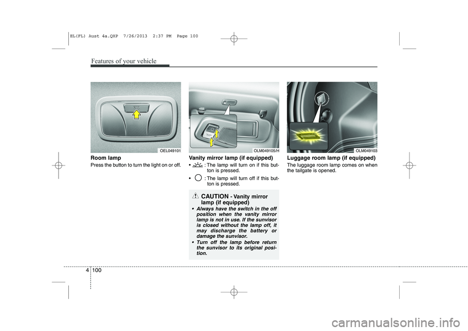 HYUNDAI IX35 2014 Owners Manual Features of your vehicle
100
4
Room lamp
Press the button to turn the light on or off. Vanity mirror lamp (if equipped)
: The lamp will turn on if this but-
ton is pressed.
: The lamp will tur HYUNDAI IX35 2014 Owners Manual Features of your vehicle
100
4
Room lamp
Press the button to turn the light on or off. Vanity mirror lamp (if equipped)
: The lamp will turn on if this but-
ton is pressed.
: The lamp will tur