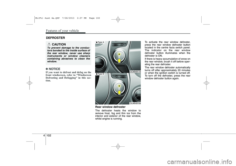 HYUNDAI IX35 2014 Owners Manual Features of your vehicle
102
4
✽✽
NOTICE
If you want to defrost and defog on the
front windscreen, refer to “Windscreen
Defrosting and Defogging” in this sec-tion.
Rear window defroster
Th HYUNDAI IX35 2014 Owners Manual Features of your vehicle
102
4
✽✽
NOTICE
If you want to defrost and defog on the
front windscreen, refer to “Windscreen
Defrosting and Defogging” in this sec-tion.
Rear window defroster
Th