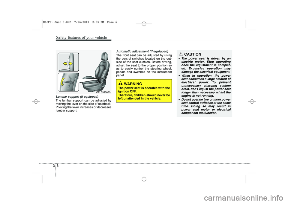 HYUNDAI IX35 2014 Owners Manual Safety features of your vehicle
6
3
Lumbar support (if equipped)
The lumbar support can be adjusted by
moving the lever on the side of seatback.
Pivoting the lever increases or decreases
lumbar supp HYUNDAI IX35 2014 Owners Manual Safety features of your vehicle
6
3
Lumbar support (if equipped)
The lumbar support can be adjusted by
moving the lever on the side of seatback.
Pivoting the lever increases or decreases
lumbar supp