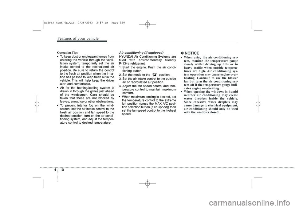 HYUNDAI IX35 2014 Owners Manual Features of your vehicle
110
4
Operation Tips
To keep dust or unpleasant fumes from
entering the vehicle through the venti-
lation system, temporarily set the air
intake control to the recirculate HYUNDAI IX35 2014 Owners Manual Features of your vehicle
110
4
Operation Tips
To keep dust or unpleasant fumes from
entering the vehicle through the venti-
lation system, temporarily set the air
intake control to the recirculate