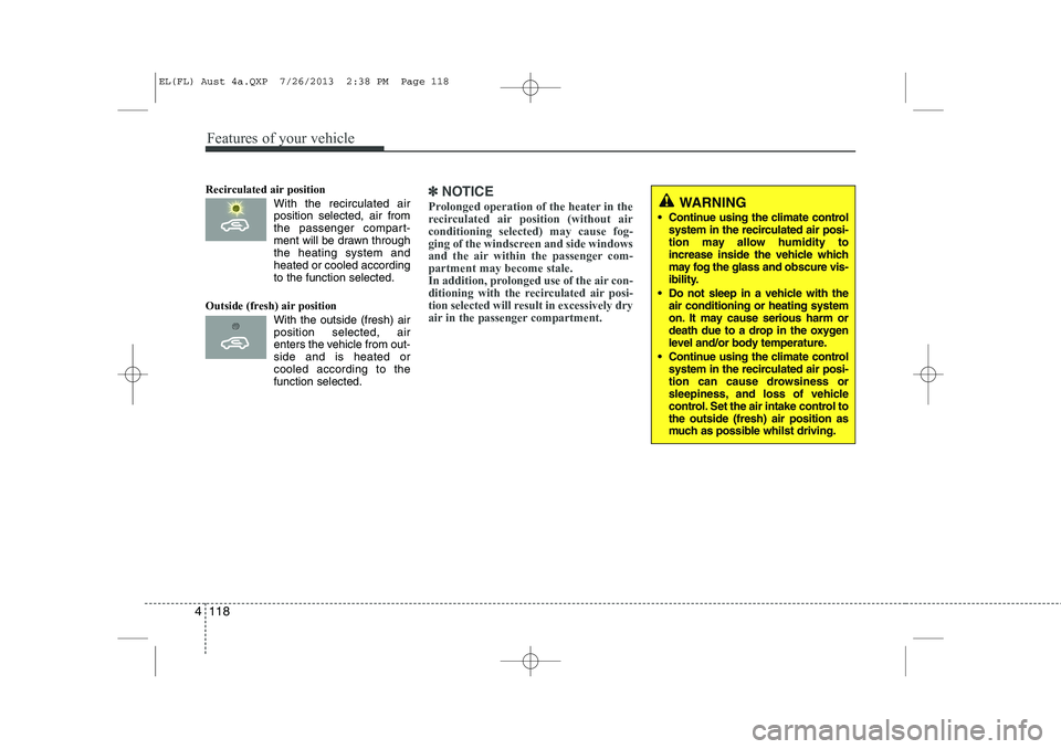 HYUNDAI IX35 2014 Owners Manual Features of your vehicle
118
4
Recirculated air position
With the recirculated airposition selected, air from
the passenger compart-
ment will be drawn throughthe heating system andheated or cooled a HYUNDAI IX35 2014 Owners Manual Features of your vehicle
118
4
Recirculated air position
With the recirculated airposition selected, air from
the passenger compart-
ment will be drawn throughthe heating system andheated or cooled a