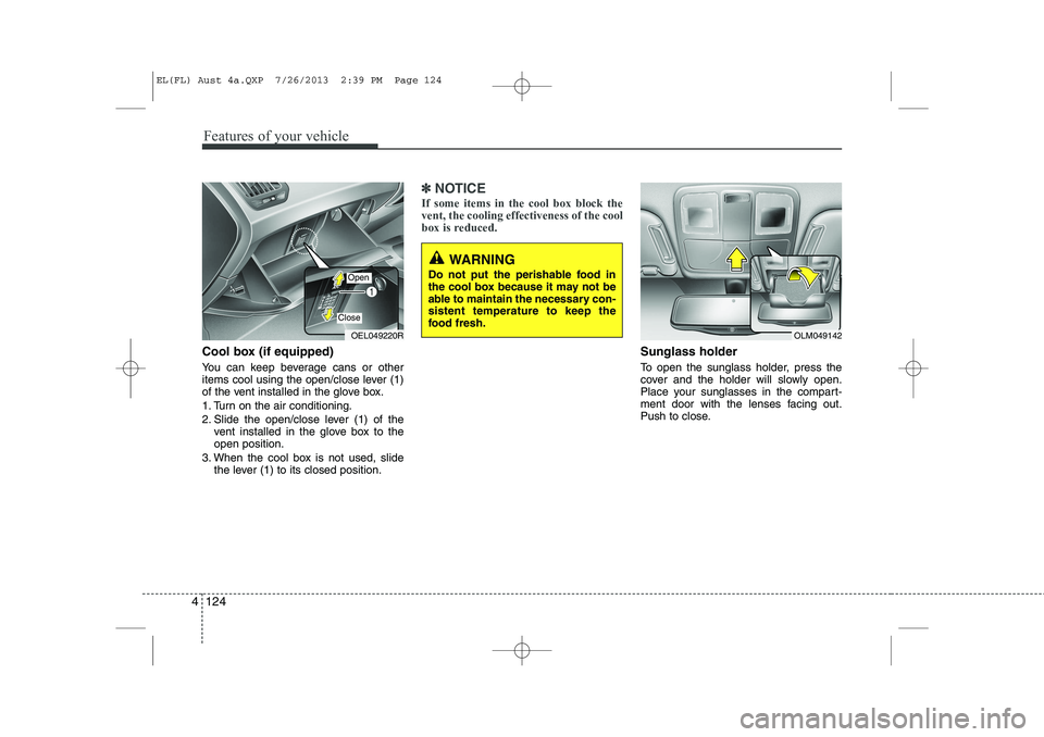 HYUNDAI IX35 2014 Owners Manual Features of your vehicle
124
4
Cool box (if equipped)
You can keep beverage cans or other
items cool using the open/close lever (1)
of the vent installed in the glove box.
1. Turn on the air condit HYUNDAI IX35 2014 Owners Manual Features of your vehicle
124
4
Cool box (if equipped)
You can keep beverage cans or other
items cool using the open/close lever (1)
of the vent installed in the glove box.
1. Turn on the air condit