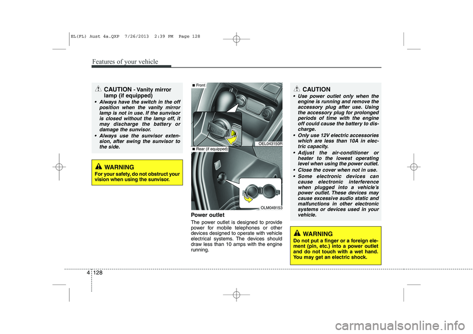 HYUNDAI IX35 2014 Owners Manual Features of your vehicle
128
4
Power outlet
The power outlet is designed to provide
power for mobile telephones or other
devices designed to operate with vehicle
electrical systems. The devices shou HYUNDAI IX35 2014 Owners Manual Features of your vehicle
128
4
Power outlet
The power outlet is designed to provide
power for mobile telephones or other
devices designed to operate with vehicle
electrical systems. The devices shou