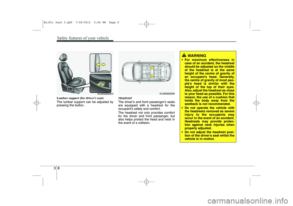 HYUNDAI IX35 2014 Owners Manual Safety features of your vehicle
8
3
Lumbar support (for driver’s seat) 
The lumbar support can be adjusted by 
pressing the button.Headrest
The drivers and front passengers seats 
are equipped wit