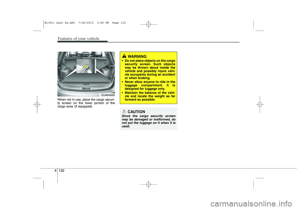 HYUNDAI IX35 2014 Owners Manual Features of your vehicle
132
4
When not in use, place the cargo securi-
ty screen on the lower portion of the
cargo area. (if equipped)
WARNING
Do not place objects on the cargo security screen. S HYUNDAI IX35 2014 Owners Manual Features of your vehicle
132
4
When not in use, place the cargo securi-
ty screen on the lower portion of the
cargo area. (if equipped)
WARNING
Do not place objects on the cargo security screen. S