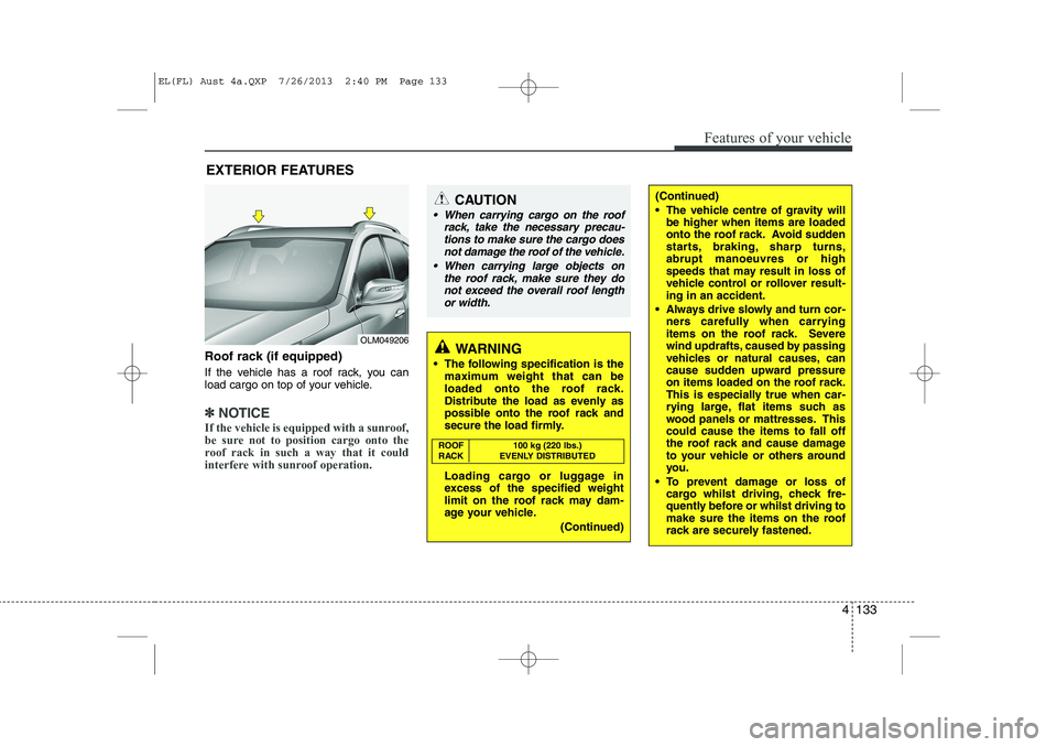 HYUNDAI IX35 2014 Owners Manual 4 133
Features of your vehicle
Roof rack (if equipped)
If the vehicle has a roof rack, you can
load cargo on top of your vehicle.
✽✽NOTICE
If the vehicle is equipped with a sunroof,
be sure not HYUNDAI IX35 2014 Owners Manual 4 133
Features of your vehicle
Roof rack (if equipped)
If the vehicle has a roof rack, you can
load cargo on top of your vehicle.
✽✽NOTICE
If the vehicle is equipped with a sunroof,
be sure not