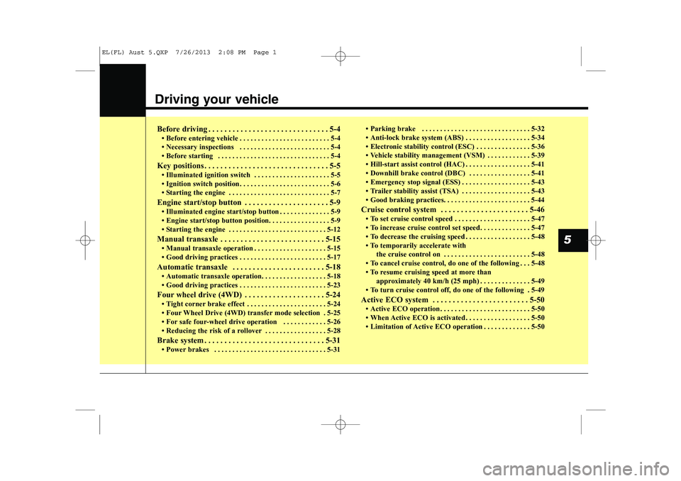 HYUNDAI IX35 2014 Owners Manual Driving your vehicle
5
Before driving . . . . . . . . . . . . . . . . . . . . . . . . . . . . . . 5-4 HYUNDAI IX35 2014 Owners Manual Driving your vehicle
5
Before driving . . . . . . . . . . . . . . . . . . . . . . . . . . . . . . 5-4