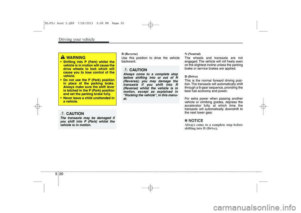 HYUNDAI IX35 2014 Owners Manual Driving your vehicle
20
5
R (Reverse)
Use this position to drive the vehicle
backward. N (Neutral)
The wheels and transaxle are not
engaged. The vehicle will roll freely even
on the slightest incl HYUNDAI IX35 2014 Owners Manual Driving your vehicle
20
5
R (Reverse)
Use this position to drive the vehicle
backward. N (Neutral)
The wheels and transaxle are not
engaged. The vehicle will roll freely even
on the slightest incl