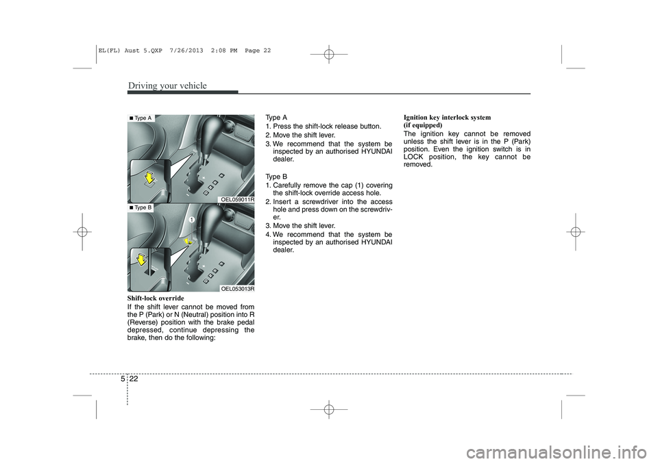 HYUNDAI IX35 2014 Owners Manual Driving your vehicle
22
5
Shift-lock override
If the shift lever cannot be moved from
the P (Park) or N (Neutral) position into R
(Reverse) position with the brake pedal
depressed, continue depressi HYUNDAI IX35 2014 Owners Manual Driving your vehicle
22
5
Shift-lock override
If the shift lever cannot be moved from
the P (Park) or N (Neutral) position into R
(Reverse) position with the brake pedal
depressed, continue depressi