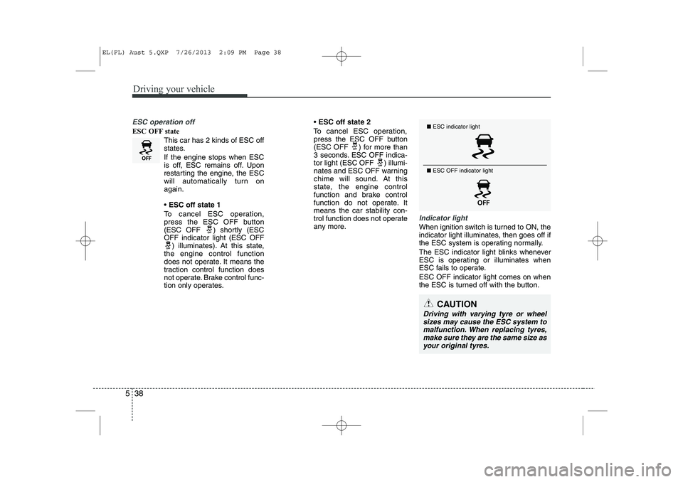 HYUNDAI IX35 2014 Owners Manual Driving your vehicle
38
5
ESC operation off
ESC OFF state
This car has 2 kinds of ESC off
states. If the engine stops when ESC
is off, ESC remains off. Upon
restarting the engine, the ESC
will autom HYUNDAI IX35 2014 Owners Manual Driving your vehicle
38
5
ESC operation off
ESC OFF state
This car has 2 kinds of ESC off
states. If the engine stops when ESC
is off, ESC remains off. Upon
restarting the engine, the ESC
will autom