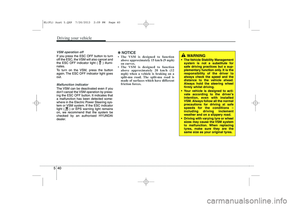 HYUNDAI IX35 2014 Owners Manual Driving your vehicle
40
5
VSM operation off
If you press the ESC OFF button to turn
off the ESC, the VSM will also cancel and
the ESC OFF indicator light ( ) illumi-
nates.
To turn on the VSM, press HYUNDAI IX35 2014 Owners Manual Driving your vehicle
40
5
VSM operation off
If you press the ESC OFF button to turn
off the ESC, the VSM will also cancel and
the ESC OFF indicator light ( ) illumi-
nates.
To turn on the VSM, press