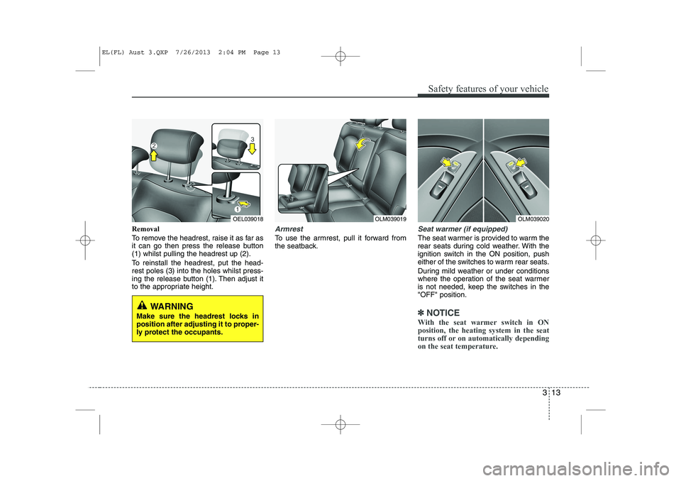 HYUNDAI IX35 2014  Owners Manual 313
Safety features of your vehicle
Removal 
To remove the headrest, raise it as far as 
it can go then press the release button(1) whilst pulling the headrest up (2). 
To reinstall the headrest, put 