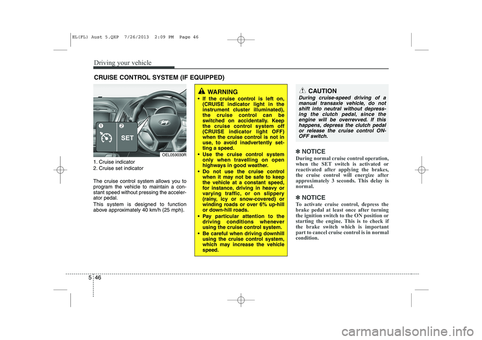 HYUNDAI IX35 2014 Owners Manual Driving your vehicle
46
5
1. Cruise indicator
2. Cruise set indicator
The cruise control system allows you to
program the vehicle to maintain a con-stant speed without pressing the acceler-ator ped HYUNDAI IX35 2014 Owners Manual Driving your vehicle
46
5
1. Cruise indicator
2. Cruise set indicator
The cruise control system allows you to
program the vehicle to maintain a con-stant speed without pressing the acceler-ator ped