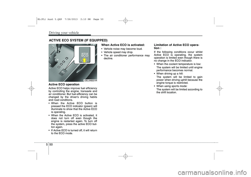 HYUNDAI IX35 2014  Owners Manual Driving your vehicle
50
5
Active ECO operation 
Active ECO helps improve fuel efficiency 
by controlling the engine, transaxle and
air conditioner. But fuel-efficiency can be
changed by the drivers d