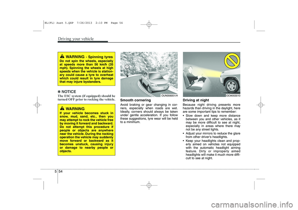 HYUNDAI IX35 2014 Owners Manual Driving your vehicle
54
5
✽✽
NOTICE
The ESC system (if equipped) should be
turned OFF prior to rocking the vehicle.
Smooth cornering
Avoid braking or gear changing in cor-
ners, especially when HYUNDAI IX35 2014 Owners Manual Driving your vehicle
54
5
✽✽
NOTICE
The ESC system (if equipped) should be
turned OFF prior to rocking the vehicle.
Smooth cornering
Avoid braking or gear changing in cor-
ners, especially when