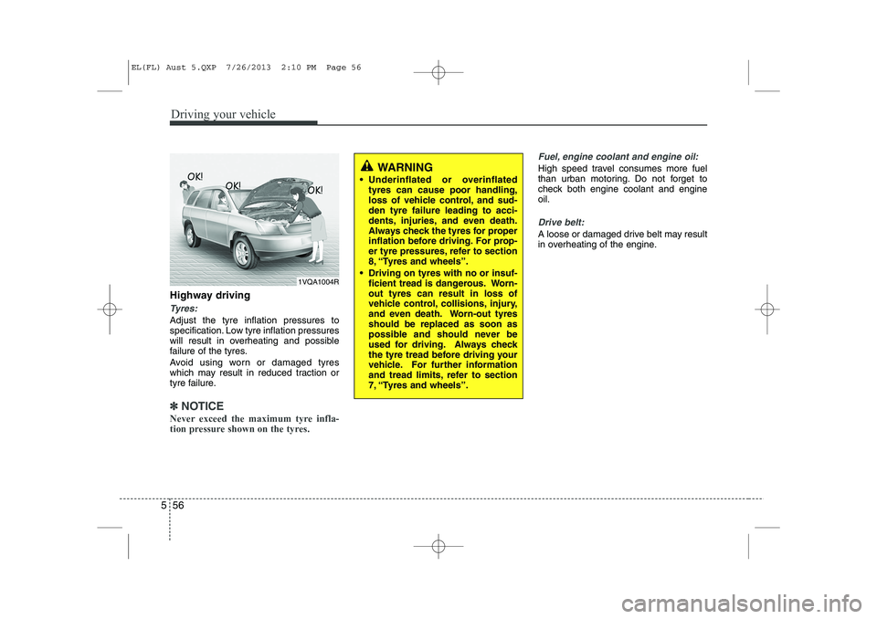 HYUNDAI IX35 2014  Owners Manual Driving your vehicle
56
5
Highway driving
Tyres:
Adjust the tyre inflation pressures to 
specification. Low tyre inflation pressures
will result in overheating and possible
failure of the tyres. 
Avoi