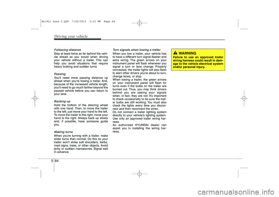 HYUNDAI IX35 2014 Owners Manual Driving your vehicle
64
5
Following distance
Stay at least twice as far behind the vehi-
cle ahead as you would when driving
your vehicle without a trailer. This can
help you avoid situations that r HYUNDAI IX35 2014 Owners Manual Driving your vehicle
64
5
Following distance
Stay at least twice as far behind the vehi-
cle ahead as you would when driving
your vehicle without a trailer. This can
help you avoid situations that r