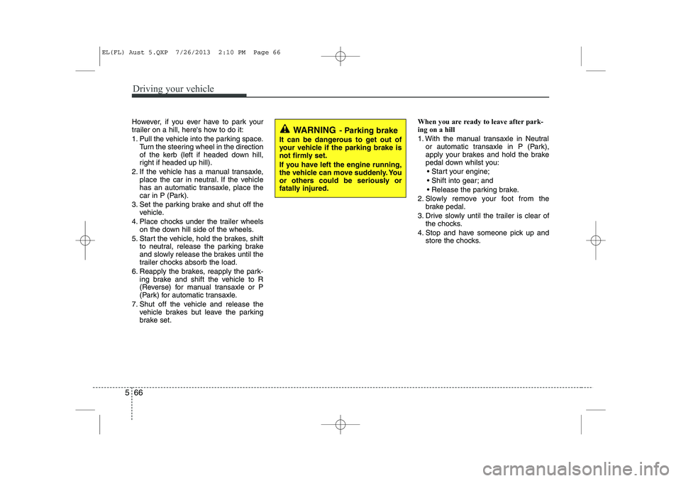 HYUNDAI IX35 2014 Owners Manual Driving your vehicle
66
5
However, if you ever have to park your
trailer on a hill, heres how to do it:
1. Pull the vehicle into the parking space.
Turn the steering wheel in the direction
of the HYUNDAI IX35 2014 Owners Manual Driving your vehicle
66
5
However, if you ever have to park your
trailer on a hill, heres how to do it:
1. Pull the vehicle into the parking space.
Turn the steering wheel in the direction
of the