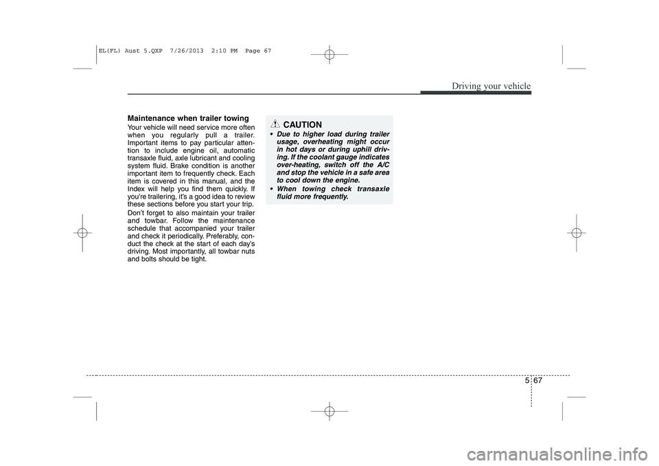 HYUNDAI IX35 2014  Owners Manual 567
Driving your vehicle
Maintenance when trailer towing   
Your vehicle will need service more often 
when you regularly pull a trailer.
Important items to pay particular atten-tion to include engine