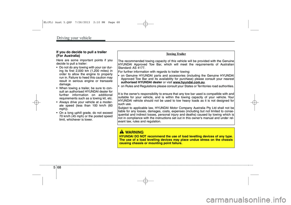 HYUNDAI IX35 2014 Owners Manual Driving your vehicle
68
5
If you do decide to pull a trailer
(For Australia)
Here are some important points if you
decide to pull a trailer:
Do not do any towing with your car dur-
ing its first HYUNDAI IX35 2014 Owners Manual Driving your vehicle
68
5
If you do decide to pull a trailer
(For Australia)
Here are some important points if you
decide to pull a trailer:
Do not do any towing with your car dur-
ing its first