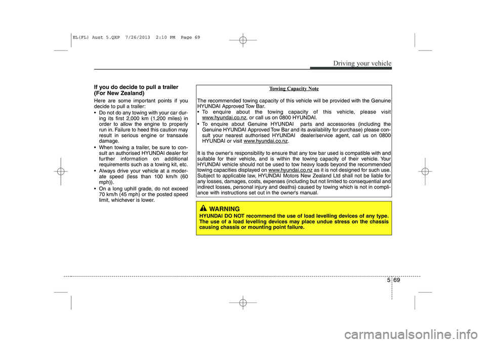 HYUNDAI IX35 2014 Owners Manual 569
Driving your vehicle
If you do decide to pull a trailer
(For New Zealand)
Here are some important points if you
decide to pull a trailer:
Do not do any towing with your car dur-ing its first HYUNDAI IX35 2014 Owners Manual 569
Driving your vehicle
If you do decide to pull a trailer
(For New Zealand)
Here are some important points if you
decide to pull a trailer:
Do not do any towing with your car dur-ing its first