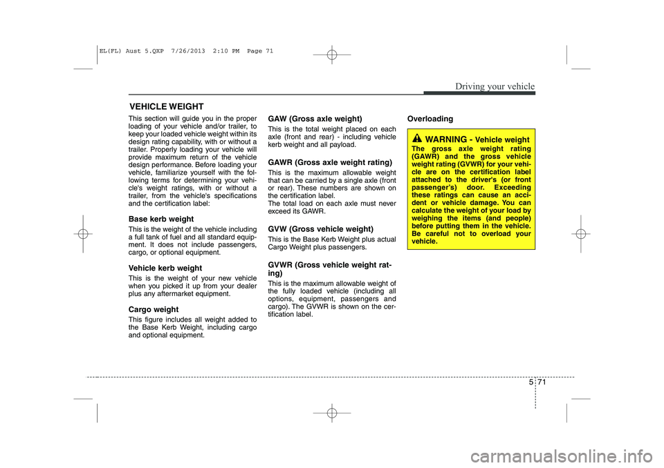 HYUNDAI IX35 2014 Owners Manual 571
Driving your vehicle
This section will guide you in the proper
loading of your vehicle and/or trailer, to
keep your loaded vehicle weight within its
design rating capability, with or without a
tr HYUNDAI IX35 2014 Owners Manual 571
Driving your vehicle
This section will guide you in the proper
loading of your vehicle and/or trailer, to
keep your loaded vehicle weight within its
design rating capability, with or without a
tr