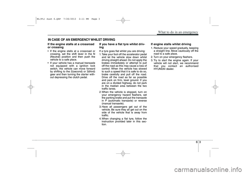 HYUNDAI IX35 2014 Owners Manual 63
What to do in an emergency
IN CASE OF AN EMERGENCY WHILST DRIVING
If the engine stalls at a crossroad
or crossing
If the engine stalls at a crossroad orcrossing, set the shift lever in the N
( HYUNDAI IX35 2014 Owners Manual 63
What to do in an emergency
IN CASE OF AN EMERGENCY WHILST DRIVING
If the engine stalls at a crossroad
or crossing
If the engine stalls at a crossroad orcrossing, set the shift lever in the N
(