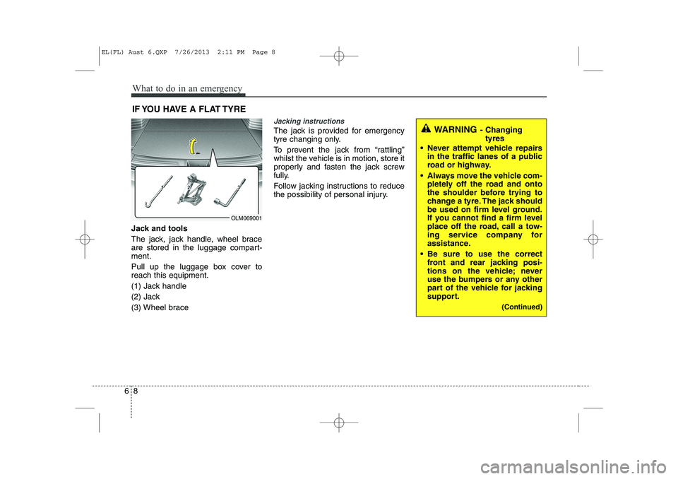 HYUNDAI IX35 2014 Owners Manual What to do in an emergency
8
6
IF YOU HAVE A FLAT TYRE
Jack and tools
The jack, jack handle, wheel brace
are stored in the luggage compart-ment.
Pull up the luggage box cover to reach this equipmen HYUNDAI IX35 2014 Owners Manual What to do in an emergency
8
6
IF YOU HAVE A FLAT TYRE
Jack and tools
The jack, jack handle, wheel brace
are stored in the luggage compart-ment.
Pull up the luggage box cover to reach this equipmen