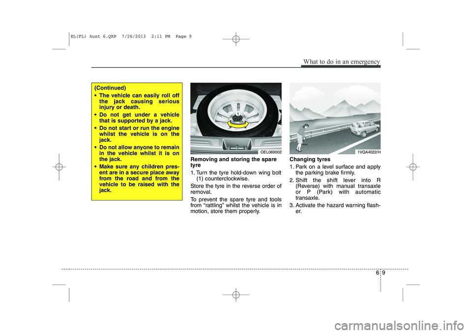 HYUNDAI IX35 2014 Owners Manual 69
What to do in an emergency
Removing and storing the spare tyre
1. Turn the tyre hold-down wing bolt(1) counterclockwise.
Store the tyre in the reverse order of
removal.
To prevent the spare ty HYUNDAI IX35 2014 Owners Manual 69
What to do in an emergency
Removing and storing the spare tyre
1. Turn the tyre hold-down wing bolt(1) counterclockwise.
Store the tyre in the reverse order of
removal.
To prevent the spare ty