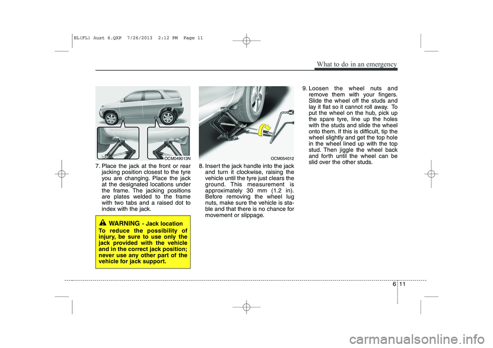 HYUNDAI IX35 2014 Owners Manual 611
What to do in an emergency
7. Place the jack at the front or rearjacking position closest to the tyre
you are changing. Place the jackat the designated locations under
the frame. The jacking posi HYUNDAI IX35 2014 Owners Manual 611
What to do in an emergency
7. Place the jack at the front or rearjacking position closest to the tyre
you are changing. Place the jackat the designated locations under
the frame. The jacking posi