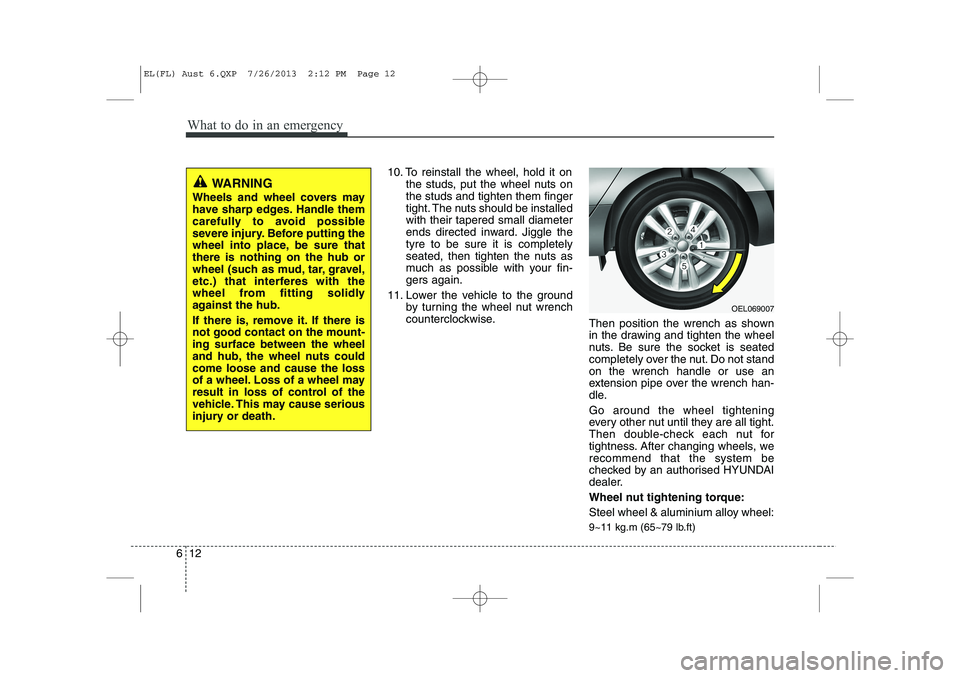 HYUNDAI IX35 2014 Owners Manual What to do in an emergency
12
6
10. To reinstall the wheel, hold it on
the studs, put the wheel nuts on the studs and tighten them finger
tight. The nuts should be installedwith their tapered small di HYUNDAI IX35 2014 Owners Manual What to do in an emergency
12
6
10. To reinstall the wheel, hold it on
the studs, put the wheel nuts on the studs and tighten them finger
tight. The nuts should be installedwith their tapered small di